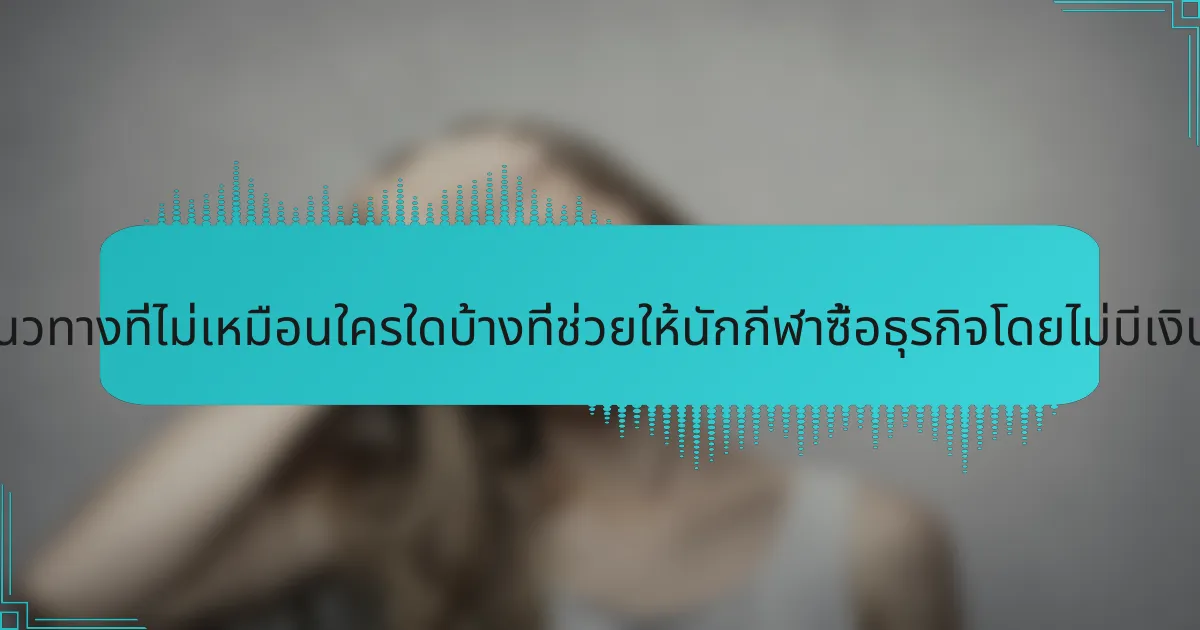 แนวทางที่ไม่เหมือนใครใดบ้างที่ช่วยให้นักกีฬาซื้อธุรกิจโดยไม่มีเงิน?