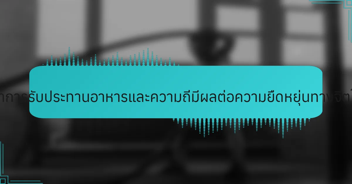 การจัดเวลาการรับประทานอาหารและความถี่มีผลต่อความยืดหยุ่นทางจิตใจอย่างไร?