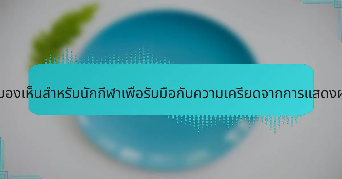 การฝึกฝนการมองเห็นสำหรับนักกีฬาเพื่อรับมือกับความเครียดจากการแสดงผลงานคืออะไร?