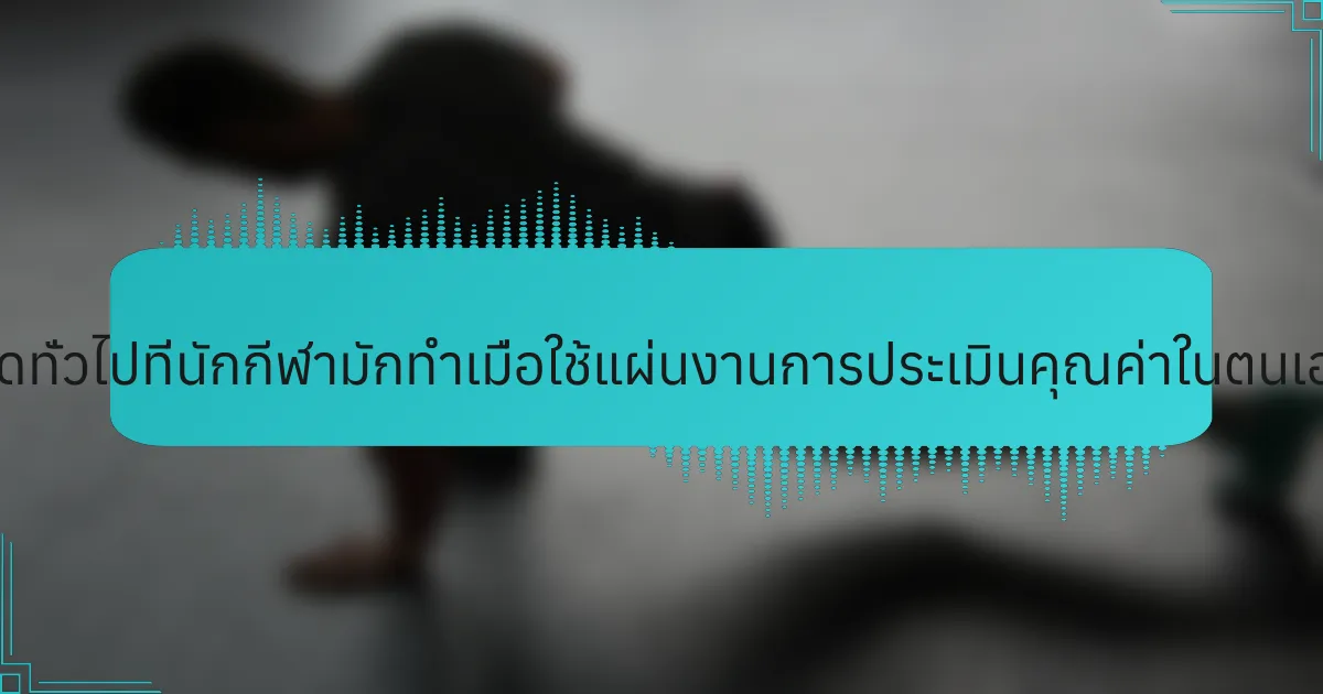 ข้อผิดพลาดทั่วไปที่นักกีฬามักทำเมื่อใช้แผ่นงานการประเมินคุณค่าในตนเองคืออะไร?