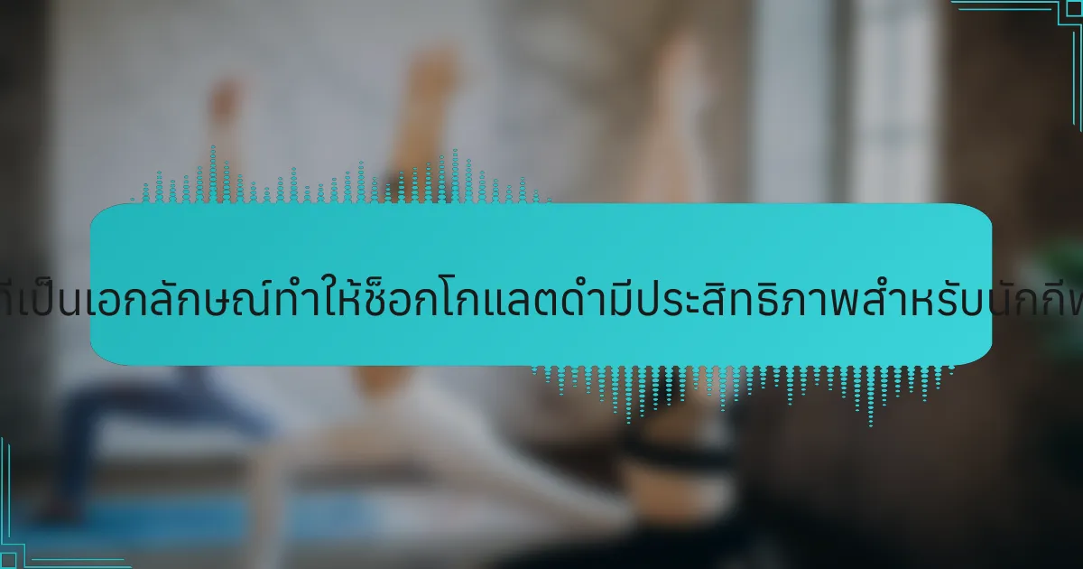คุณสมบัติที่เป็นเอกลักษณ์ทำให้ช็อกโกแลตดำมีประสิทธิภาพสำหรับนักกีฬาอย่างไร?