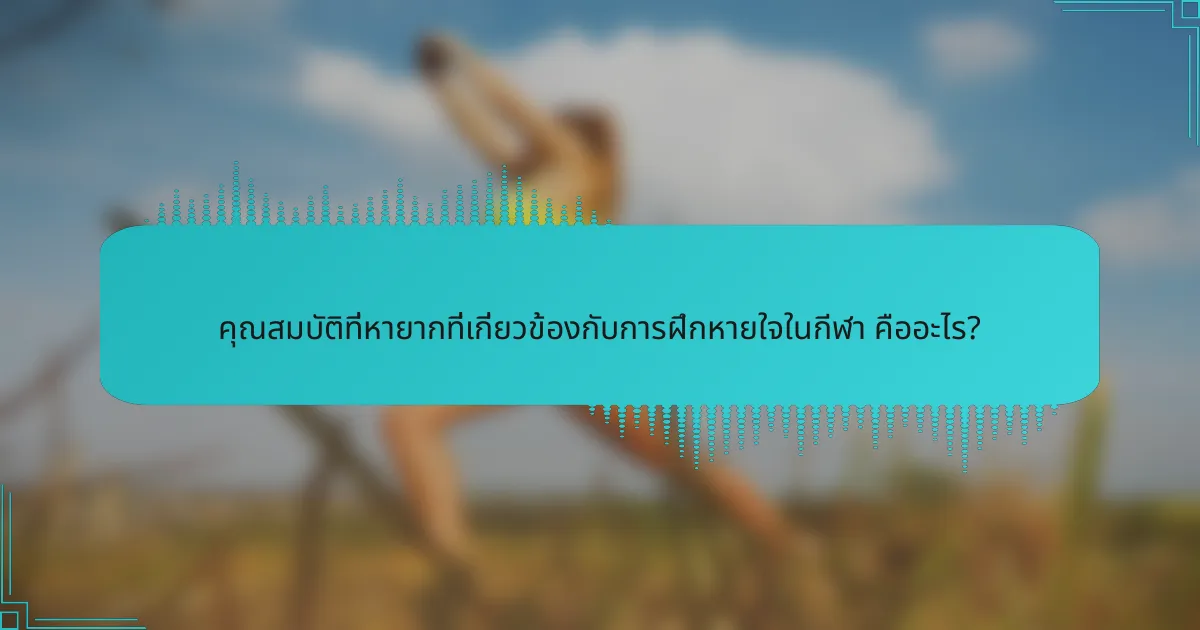 คุณสมบัติที่หายากที่เกี่ยวข้องกับการฝึกหายใจในกีฬา คืออะไร?
