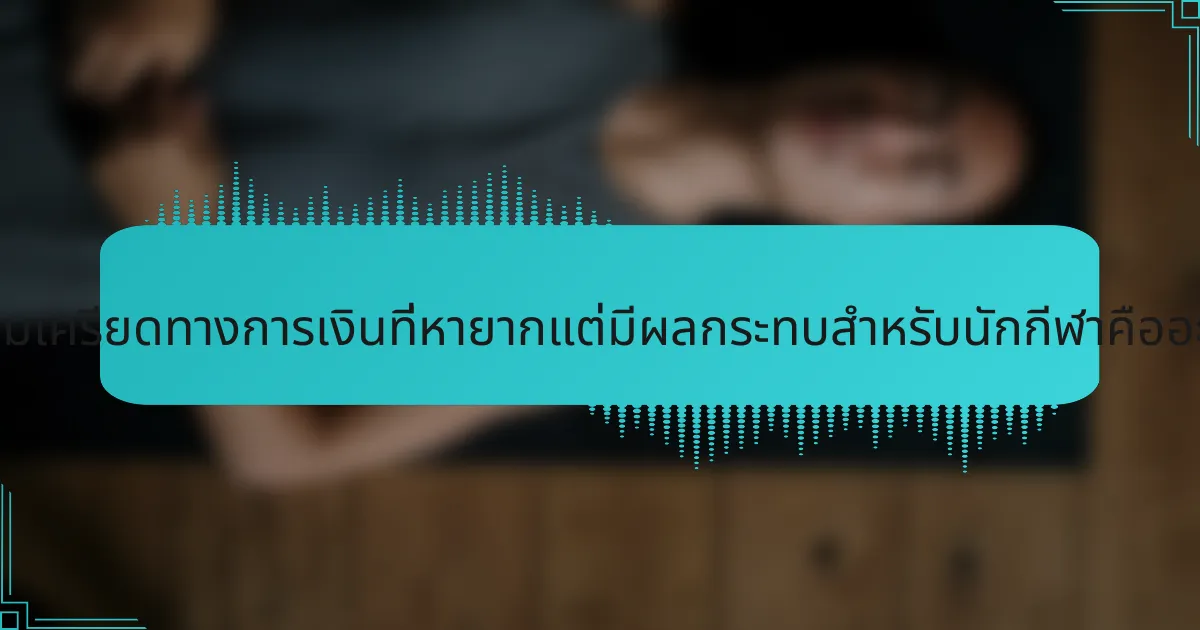 ความเครียดทางการเงินที่หายากแต่มีผลกระทบสำหรับนักกีฬาคืออะไร?
