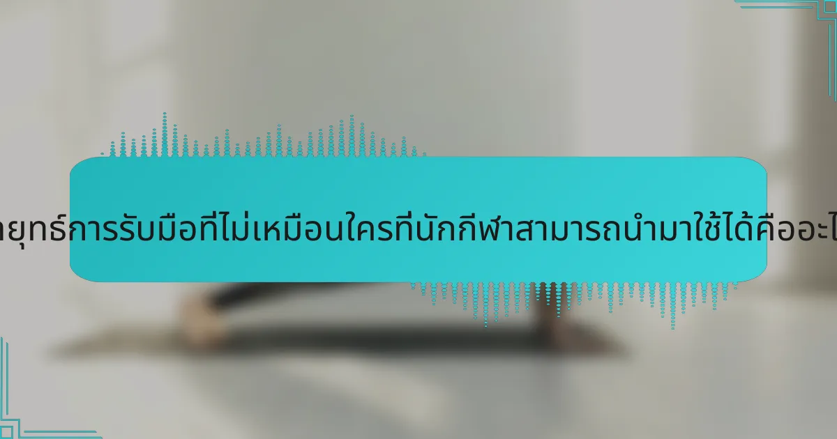 กลยุทธ์การรับมือที่ไม่เหมือนใครที่นักกีฬาสามารถนำมาใช้ได้คืออะไร?