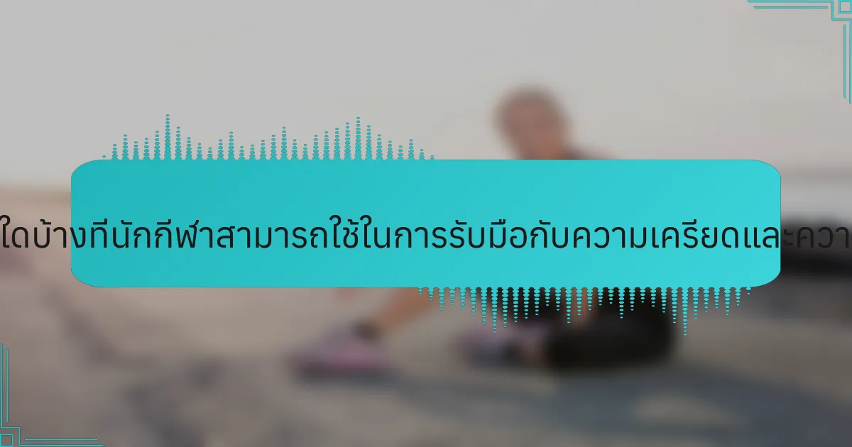 กลยุทธ์ทั่วไปใดบ้างที่นักกีฬาสามารถใช้ในการรับมือกับความเครียดและความวิตกกังวล?