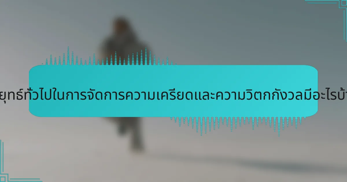 กลยุทธ์ทั่วไปในการจัดการความเครียดและความวิตกกังวลมีอะไรบ้าง?
