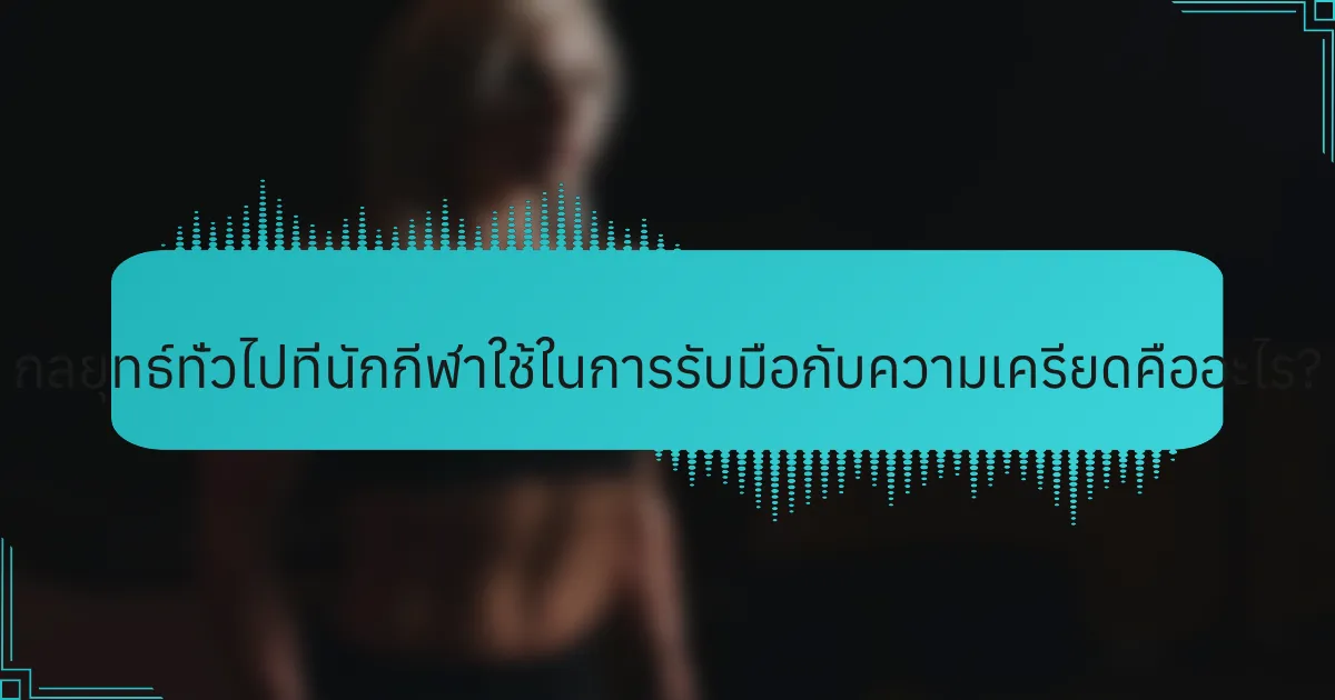 กลยุทธ์ทั่วไปที่นักกีฬาใช้ในการรับมือกับความเครียดคืออะไร?