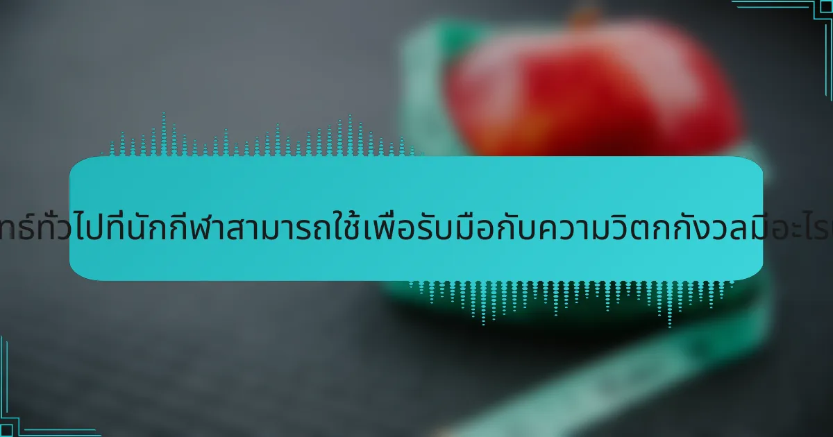 กลยุทธ์ทั่วไปที่นักกีฬาสามารถใช้เพื่อรับมือกับความวิตกกังวลมีอะไรบ้าง?