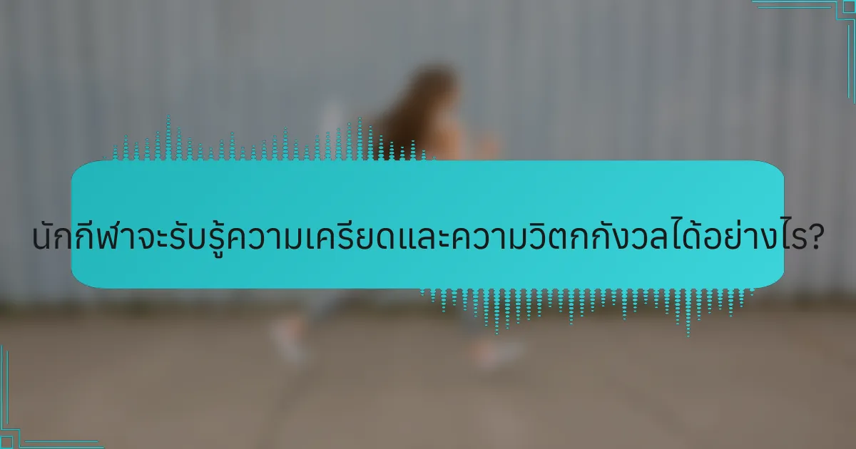 นักกีฬาจะรับรู้ความเครียดและความวิตกกังวลได้อย่างไร?