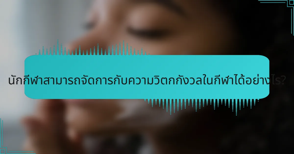 นักกีฬาสามารถจัดการกับความวิตกกังวลในกีฬาได้อย่างไร?