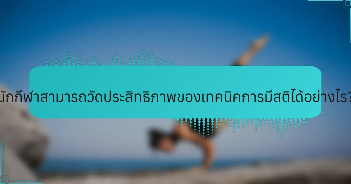 นักกีฬาสามารถวัดประสิทธิภาพของเทคนิคการมีสติได้อย่างไร?