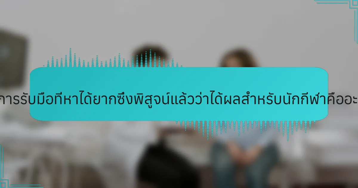 วิธีการรับมือที่หาได้ยากซึ่งพิสูจน์แล้วว่าได้ผลสำหรับนักกีฬาคืออะไร?